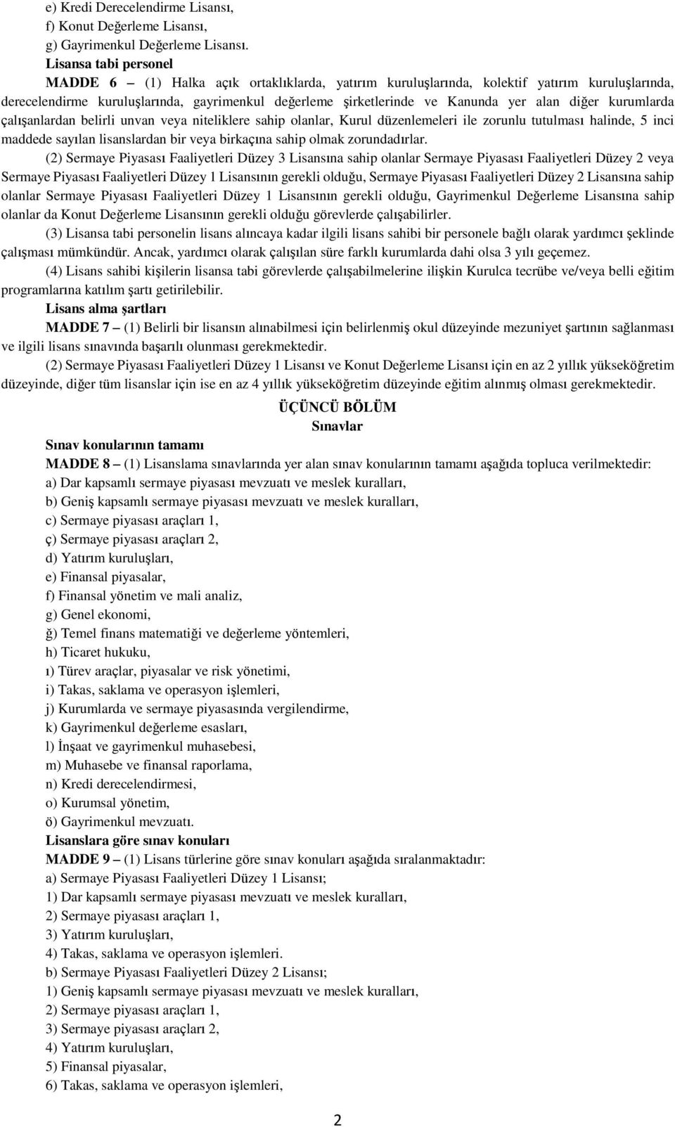 alan diğer kurumlarda çalışanlardan belirli unvan veya niteliklere sahip olanlar, Kurul düzenlemeleri ile zorunlu tutulması halinde, 5 inci maddede sayılan lisanslardan bir veya birkaçına sahip olmak