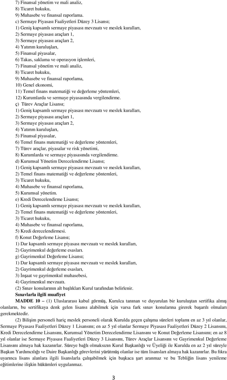 ve operasyon işlemleri, 7) Finansal yönetim ve mali analiz, 8) Ticaret hukuku, 9) Muhasebe ve finansal raporlama, 10) Genel ekonomi, 11) Temel finans matematiği ve değerleme yöntemleri, 12)