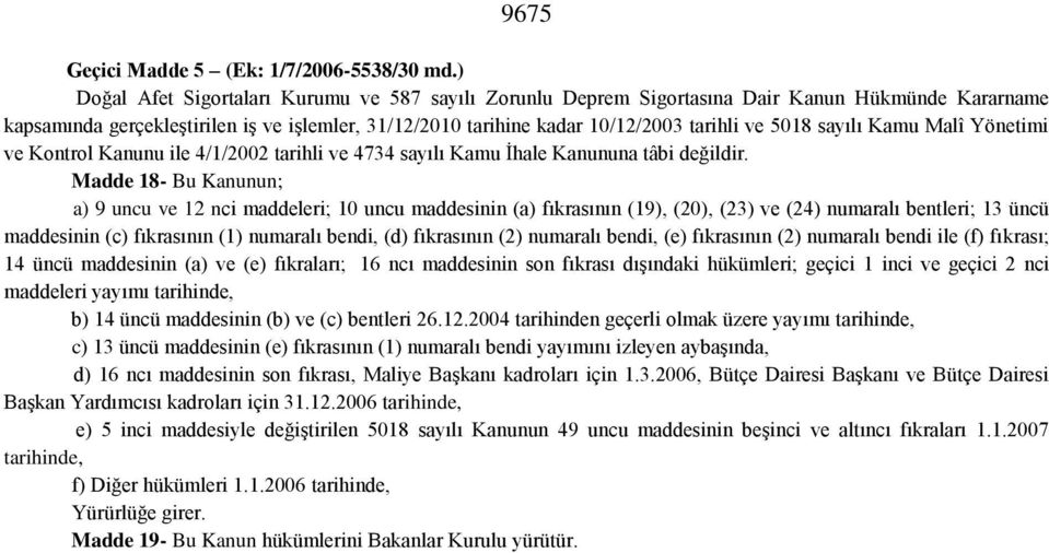 sayılı Kamu Malî Yönetimi ve Kontrol Kanunu ile 4/1/2002 tarihli ve 4734 sayılı Kamu İhale Kanununa tâbi değildir.