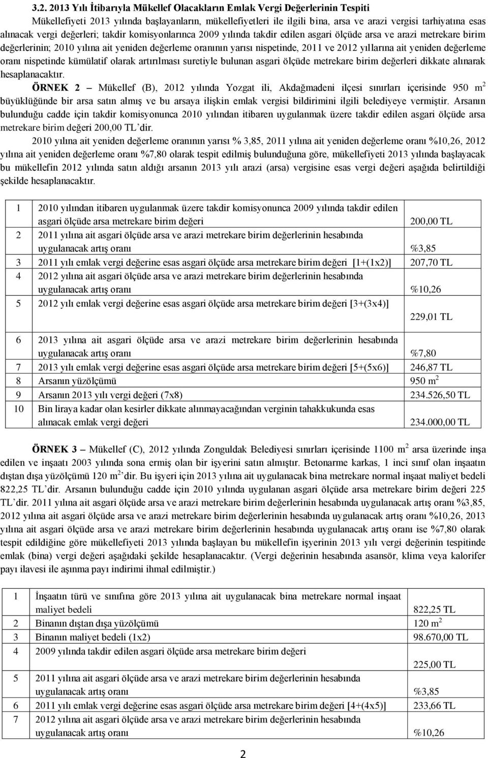 2011 ve 2012 yıllarına ait yeniden değerleme oranı nispetinde kümülatif olarak artırılması suretiyle bulunan asgari ölçüde metrekare birim değerleri dikkate alınarak hesaplanacaktır.