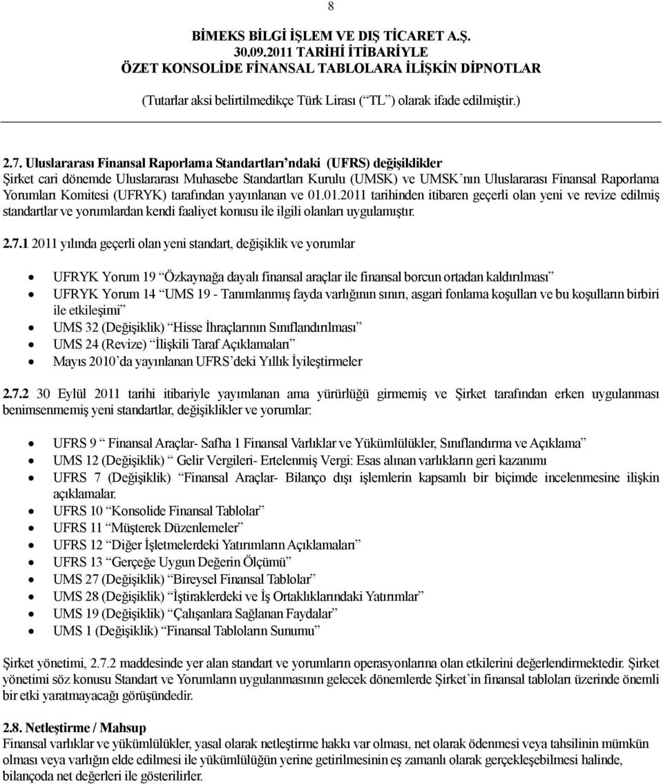 Komitesi (UFRYK) tarafından yayınlanan ve 01.01.2011 tarihinden itibaren geçerli olan yeni ve revize edilmiģ standartlar ve yorumlardan kendi faaliyet konusu ile ilgili olanları uygulamıģtır. 2.7.