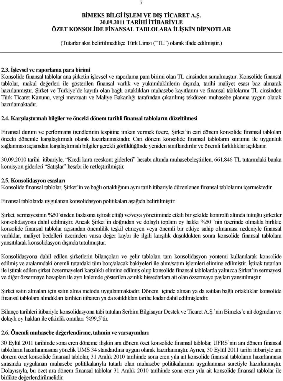 ġirket ve Türkiye de kayıtlı olan bağlı ortaklıkları muhasebe kayıtlarını ve finansal tablolarını TL cinsinden Türk Ticaret Kanunu, vergi mevzuatı ve Maliye Bakanlığı tarafından çıkarılmıģ tekdüzen