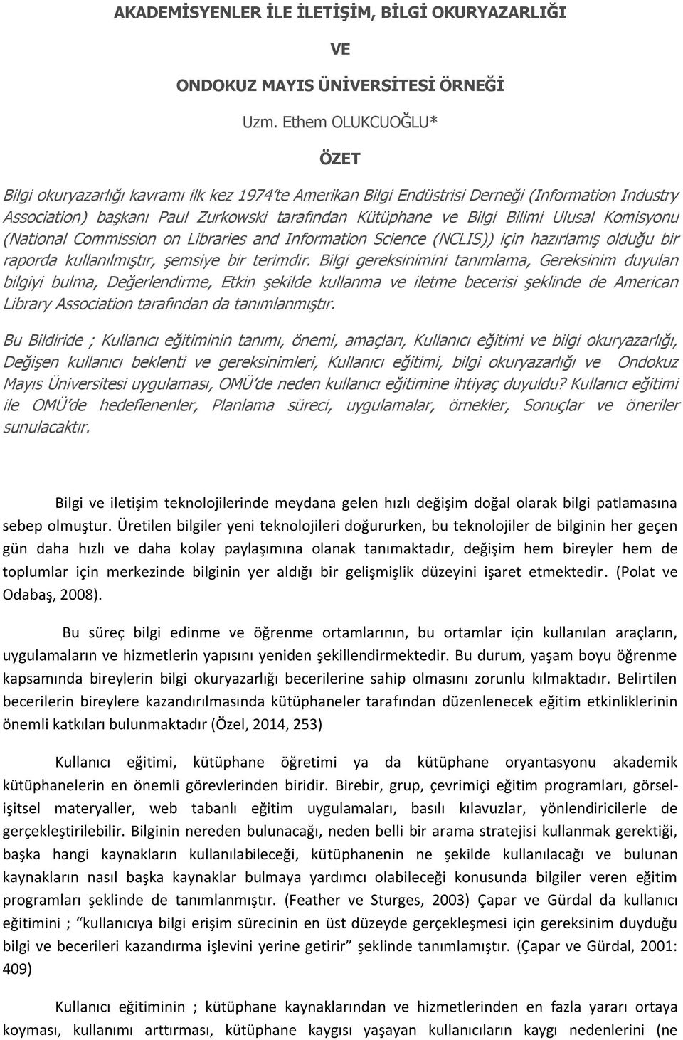 Ulusal Komisyonu (National Commission on Libraries and Information Science (NCLIS)) için hazırlamış olduğu bir raporda kullanılmıştır, şemsiye bir terimdir.