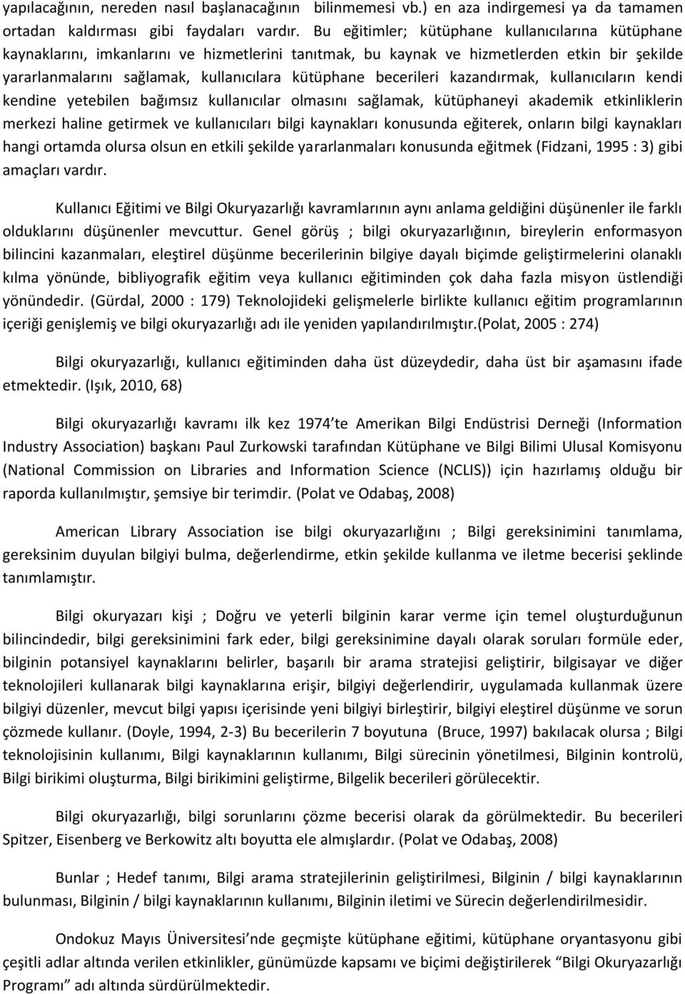 becerileri kazandırmak, kullanıcıların kendi kendine yetebilen bağımsız kullanıcılar olmasını sağlamak, kütüphaneyi akademik etkinliklerin merkezi haline getirmek ve kullanıcıları bilgi kaynakları