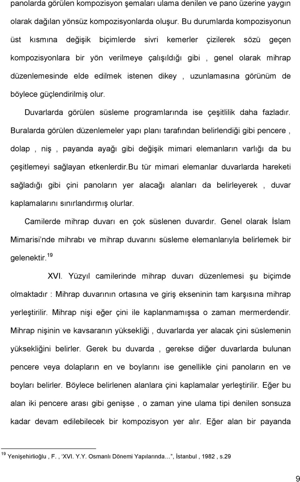 istenen dikey, uzunlamasına görünüm de böylece güçlendirilmiş olur. Duvarlarda görülen süsleme programlarında ise çeşitlilik daha fazladır.