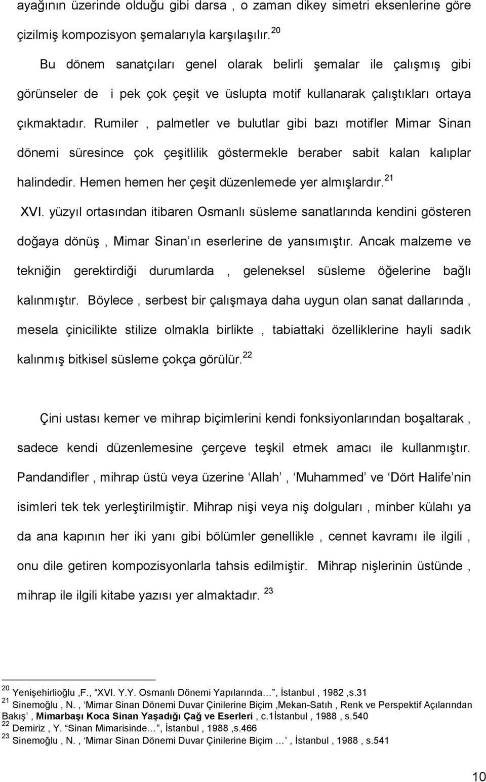 Rumiler, palmetler ve bulutlar gibi bazı motifler Mimar Sinan dönemi süresince çok çeşitlilik göstermekle beraber sabit kalan kalıplar halindedir. Hemen hemen her çeşit düzenlemede yer almışlardır.