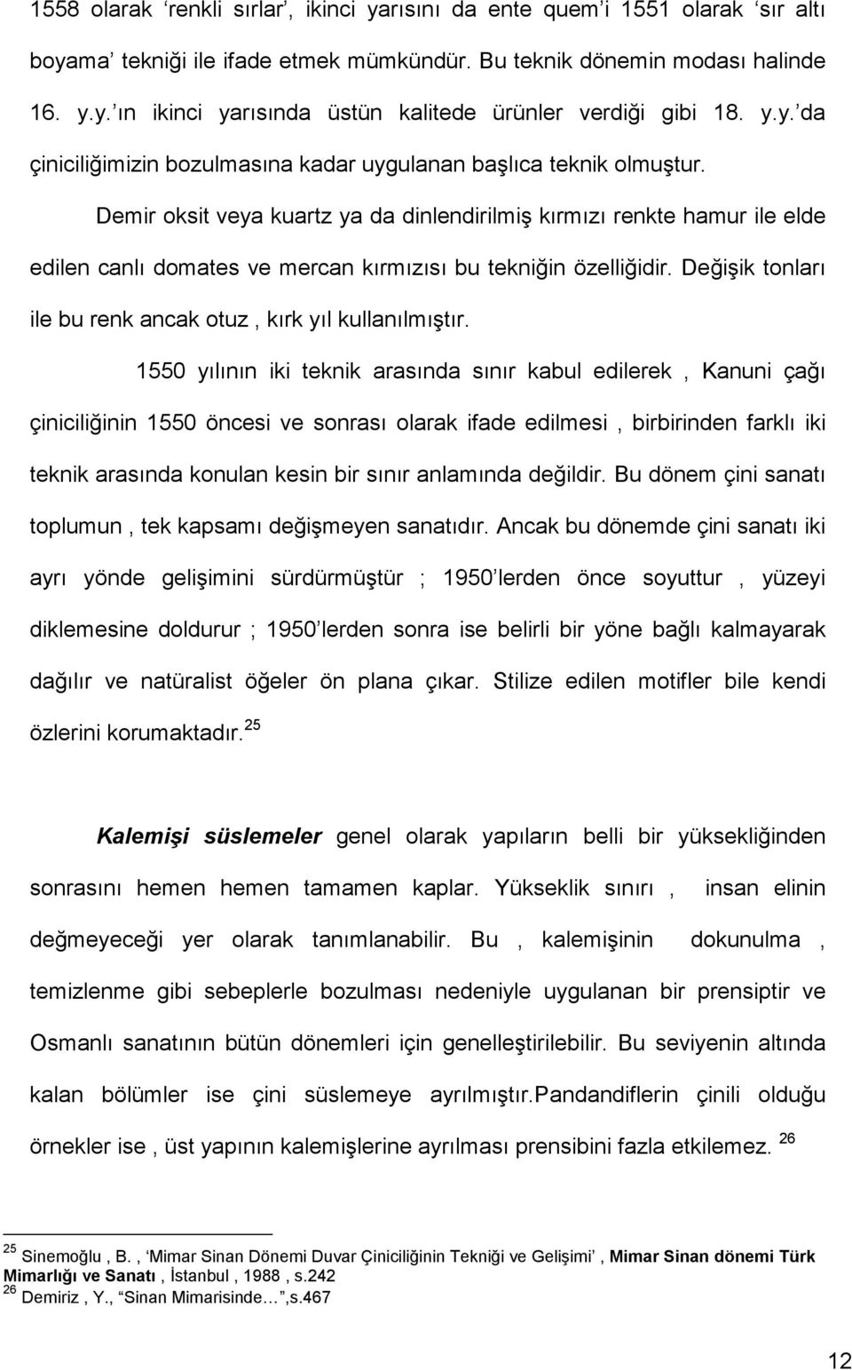 Demir oksit veya kuartz ya da dinlendirilmiş kırmızı renkte hamur ile elde edilen canlı domates ve mercan kırmızısı bu tekniğin özelliğidir.