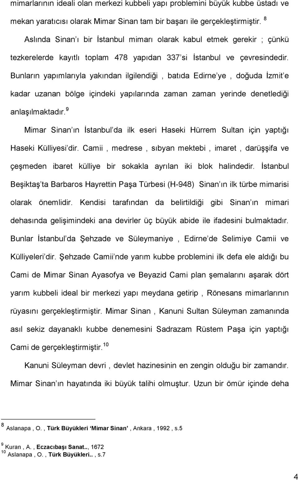 Bunların yapımlarıyla yakından ilgilendiği, batıda Edirne ye, doğuda İzmit e kadar uzanan bölge içindeki yapılarında zaman zaman yerinde denetlediği anlaşılmaktadır.