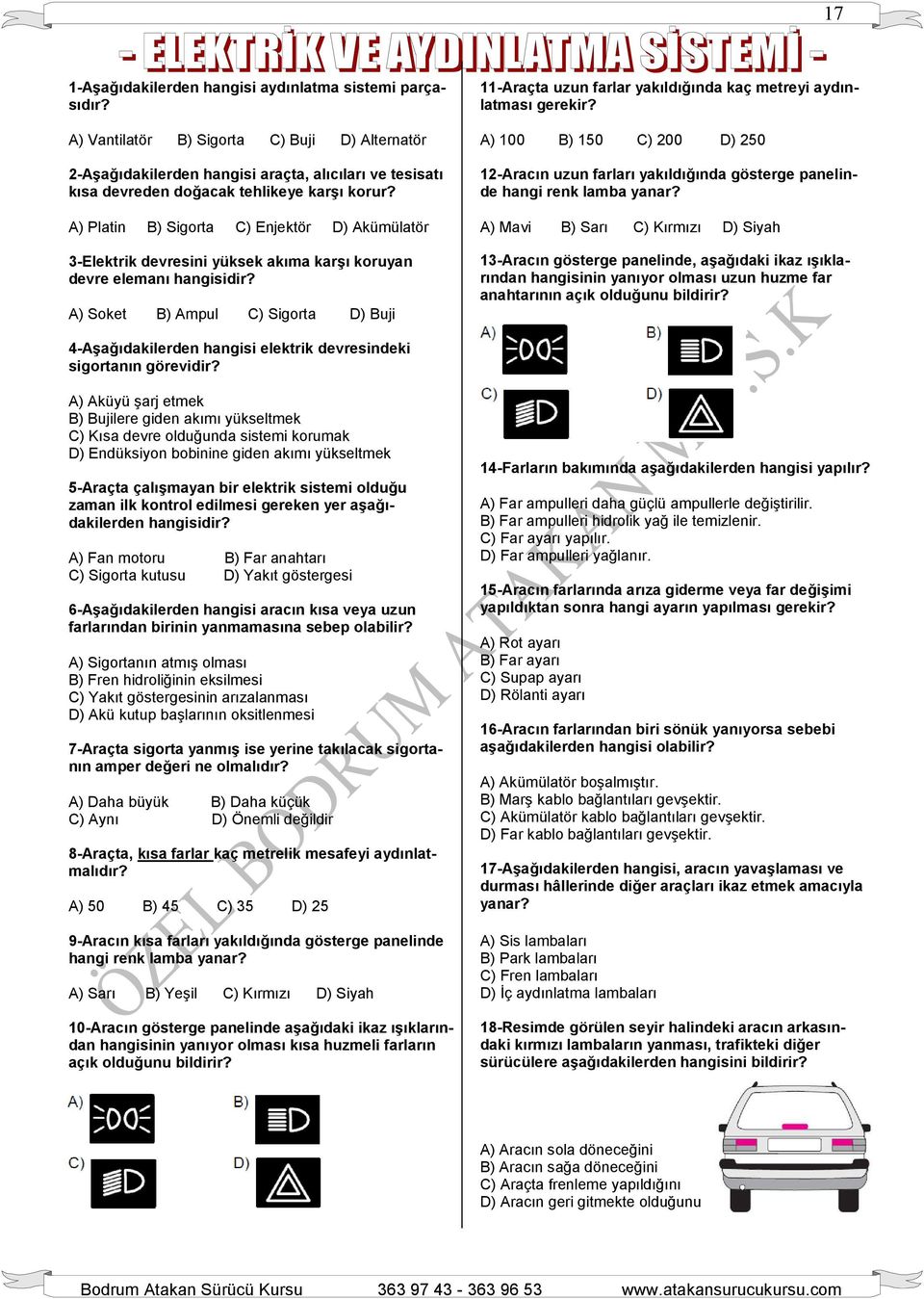 A) Platin B) Sigorta C) Enjektör D) Akümülatör 3-Elektrik devresini yüksek akıma karşı koruyan devre elemanı hangisidir?