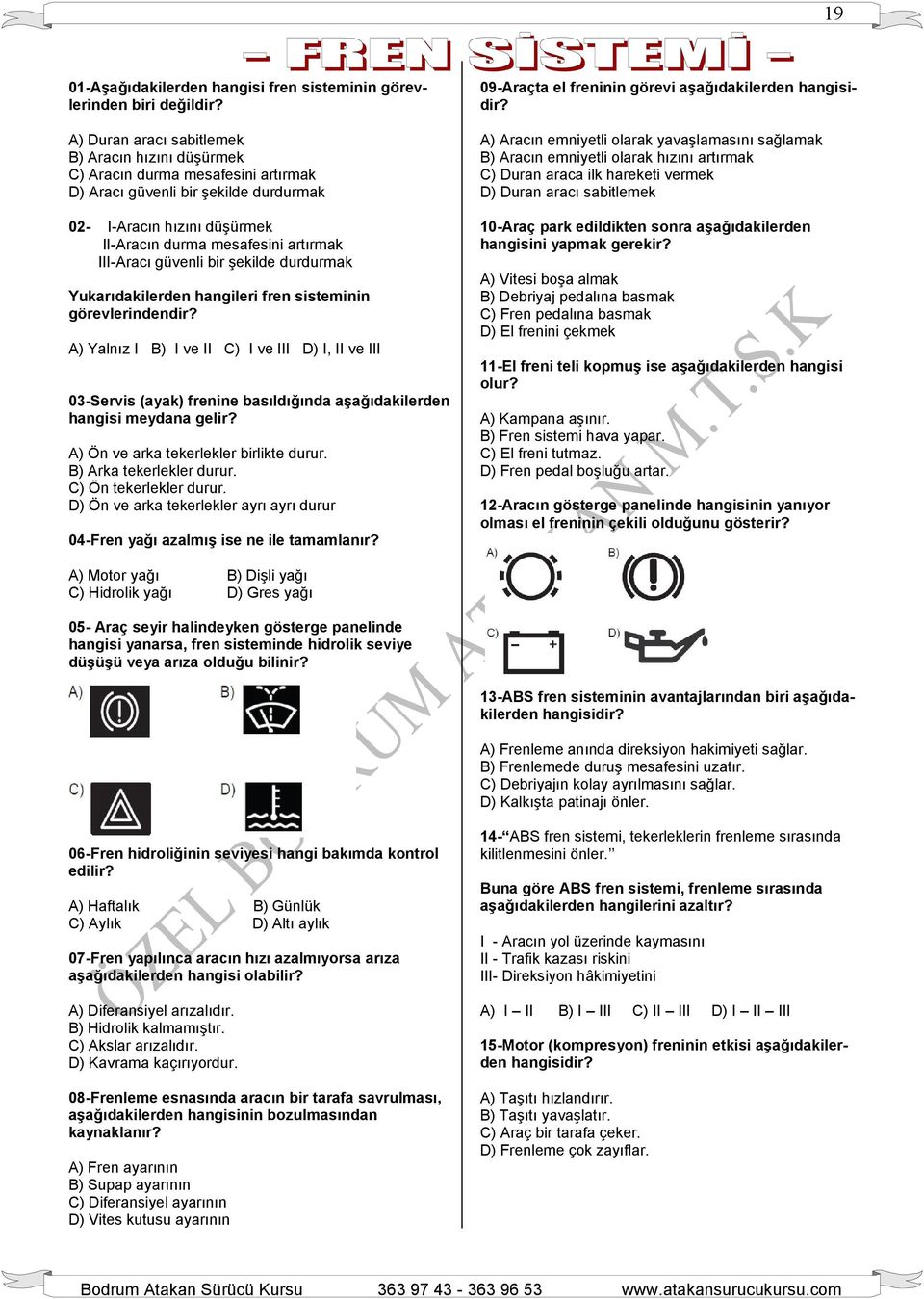 III-Aracı güvenli bir şekilde durdurmak Yukarıdakilerden hangileri fren sisteminin görevlerindendir?