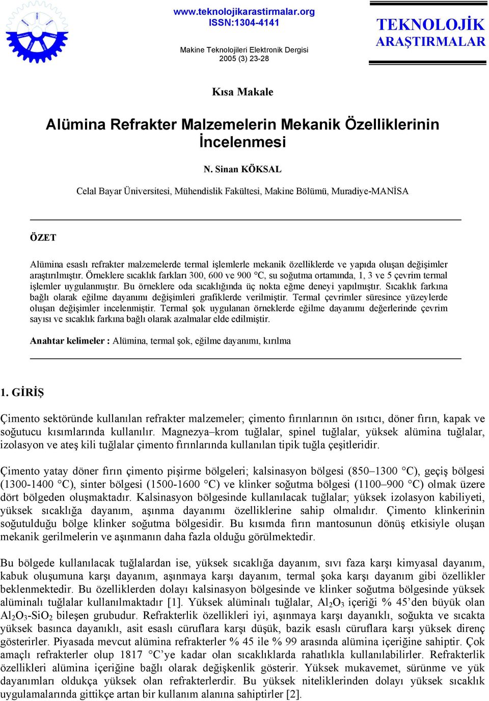 değişimler araştırılmıştır. Örneklere sıcaklık farkları, 6 ve 9 C, su soğutma ortamında,, ve çevrim termal işlemler uygulanmıştır. Bu örneklere oda sıcaklığında üç nokta eğme deneyi yapılmıştır.