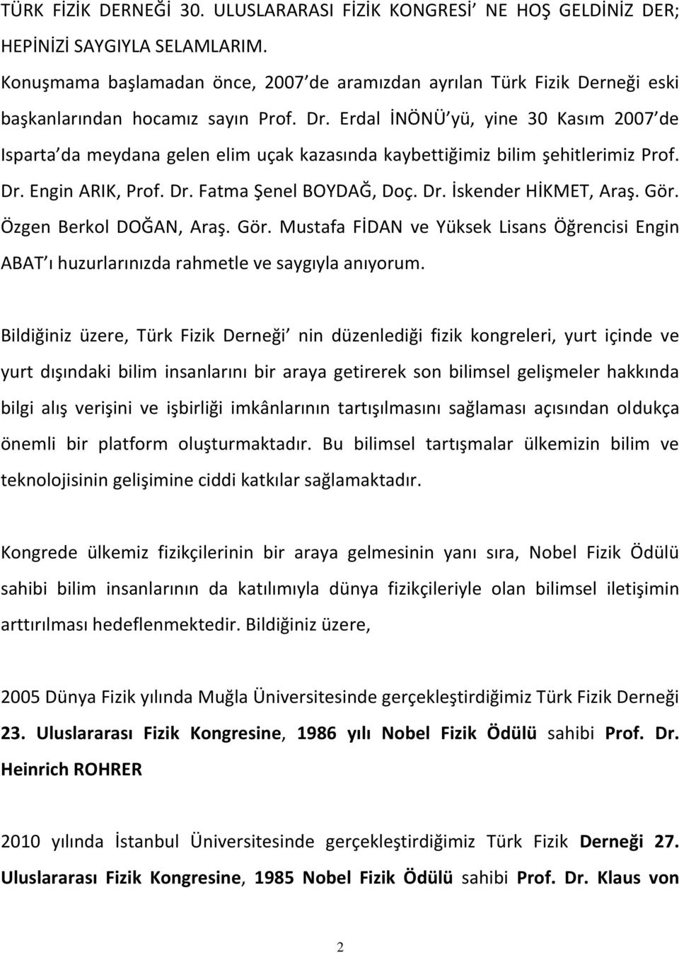 Erdal İNÖNÜ yü, yine 30 Kasım 2007 de Isparta da meydana gelen elim uçak kazasında kaybettiğimiz bilim şehitlerimiz Prof. Dr. Engin ARIK, Prof. Dr. Fatma Şenel BOYDAĞ, Doç. Dr. İskender HİKMET, Araş.