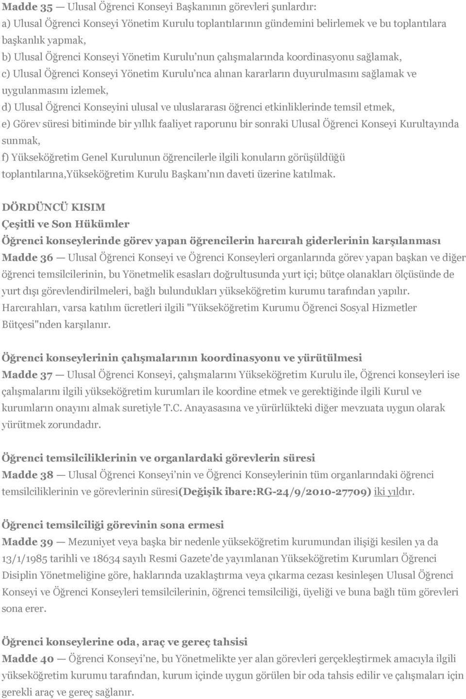 Konseyini ulusal ve uluslararası öğrenci etkinliklerinde temsil etmek, e) Görev süresi bitiminde bir yıllık faaliyet raporunu bir sonraki Ulusal Öğrenci Konseyi Kurultayında sunmak, f) Yükseköğretim