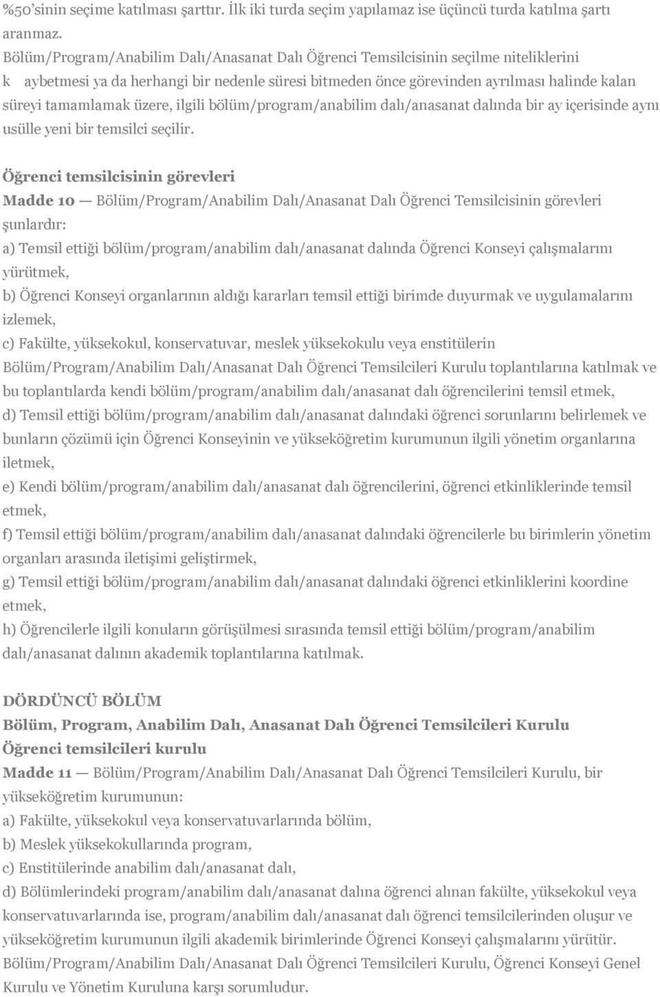 üzere, ilgili bölüm/program/anabilim dalı/anasanat dalında bir ay içerisinde aynı usülle yeni bir temsilci seçilir.