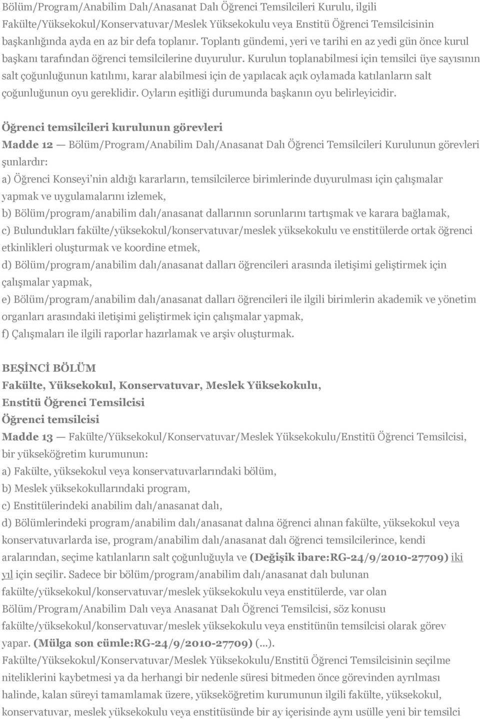 Kurulun toplanabilmesi için temsilci üye sayısının salt çoğunluğunun katılımı, karar alabilmesi için de yapılacak açık oylamada katılanların salt çoğunluğunun oyu gereklidir.