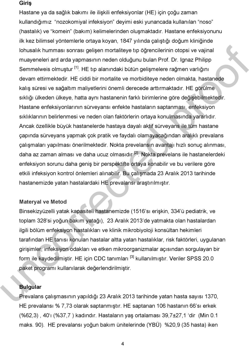 Hastane enfeksiyonunu ilk kez bilimsel yöntemlerle ortaya koyan, 1847 yılında çalıştığı doğum kliniğinde lohusalık humması sonrası gelişen mortaliteye tıp öğrencilerinin otopsi ve vajinal muayeneleri