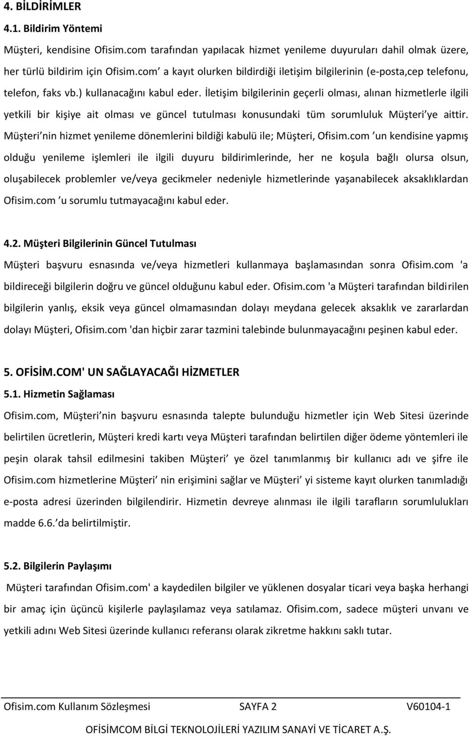 İletişim bilgilerinin geçerli olması, alınan hizmetlerle ilgili yetkili bir kişiye ait olması ve güncel tutulması konusundaki tüm sorumluluk Müşteri ye aittir.