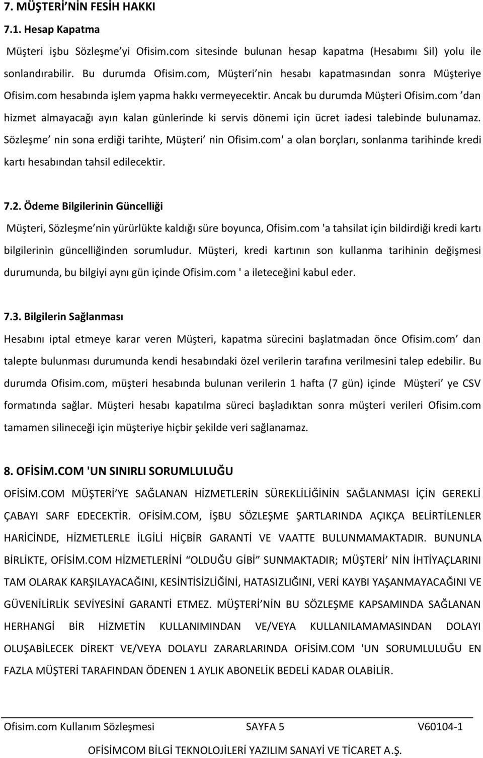 com dan hizmet almayacağı ayın kalan günlerinde ki servis dönemi için ücret iadesi talebinde bulunamaz. Sözleşme nin sona erdiği tarihte, Müşteri nin Ofisim.