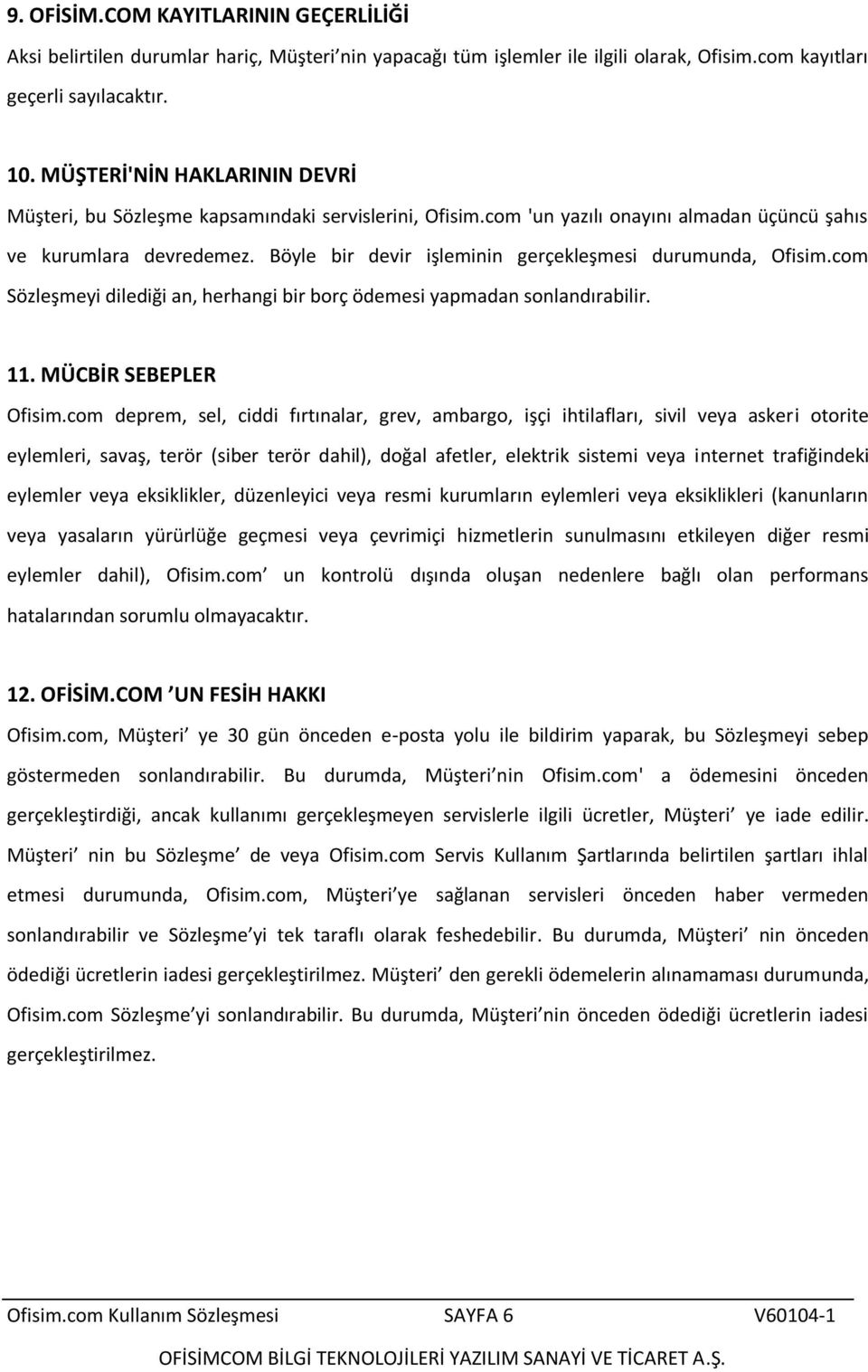 Böyle bir devir işleminin gerçekleşmesi durumunda, Ofisim.com Sözleşmeyi dilediği an, herhangi bir borç ödemesi yapmadan sonlandırabilir. 11. MÜCBİR SEBEPLER Ofisim.