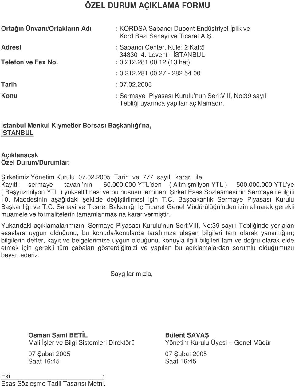 stanbul Menkul Kıymetler Borsası Bakanlıı na, STANBUL Açıklanacak Özel Durum/Durumlar: irketimiz Yönetim Kurulu 07.02.2005 Tarih ve 777 sayılı kararı ile, Kayıtlı sermaye tavanı nın 60.000.