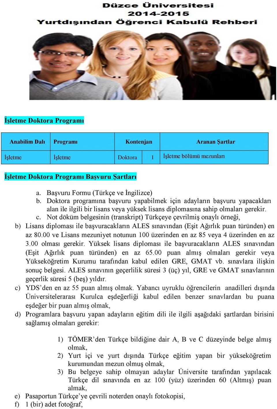 Not döküm belgesinin (transkript) Türkçeye çevrilmiş onaylı örneği, b) Lisans diploması ile başvuracakların ALES sınavından (Eşit Ağırlık puan türünden) en az 80.