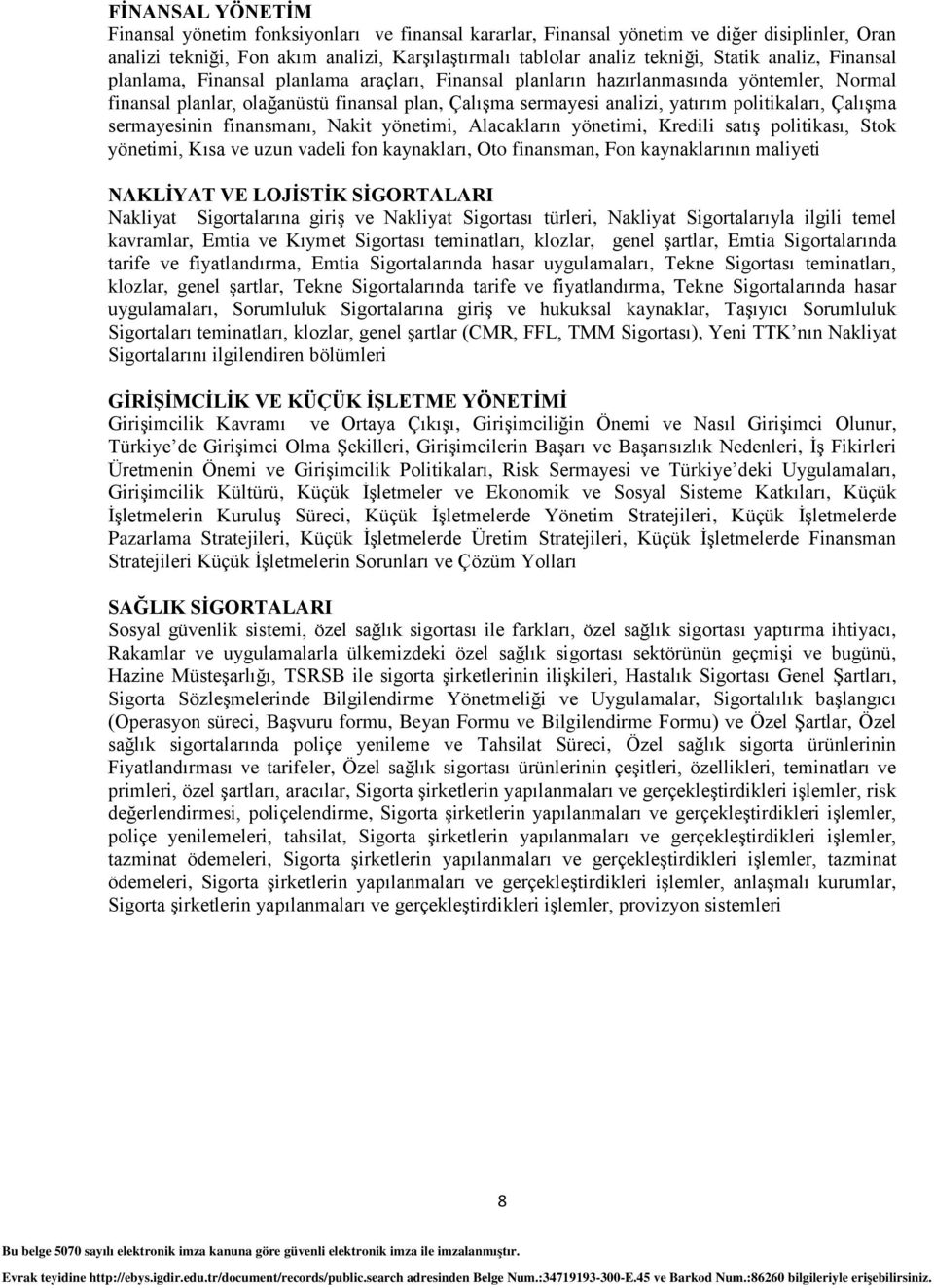 politikaları, Çalışma sermayesinin finansmanı, Nakit yönetimi, Alacakların yönetimi, Kredili satış politikası, Stok yönetimi, Kısa ve uzun vadeli fon kaynakları, Oto finansman, Fon kaynaklarının