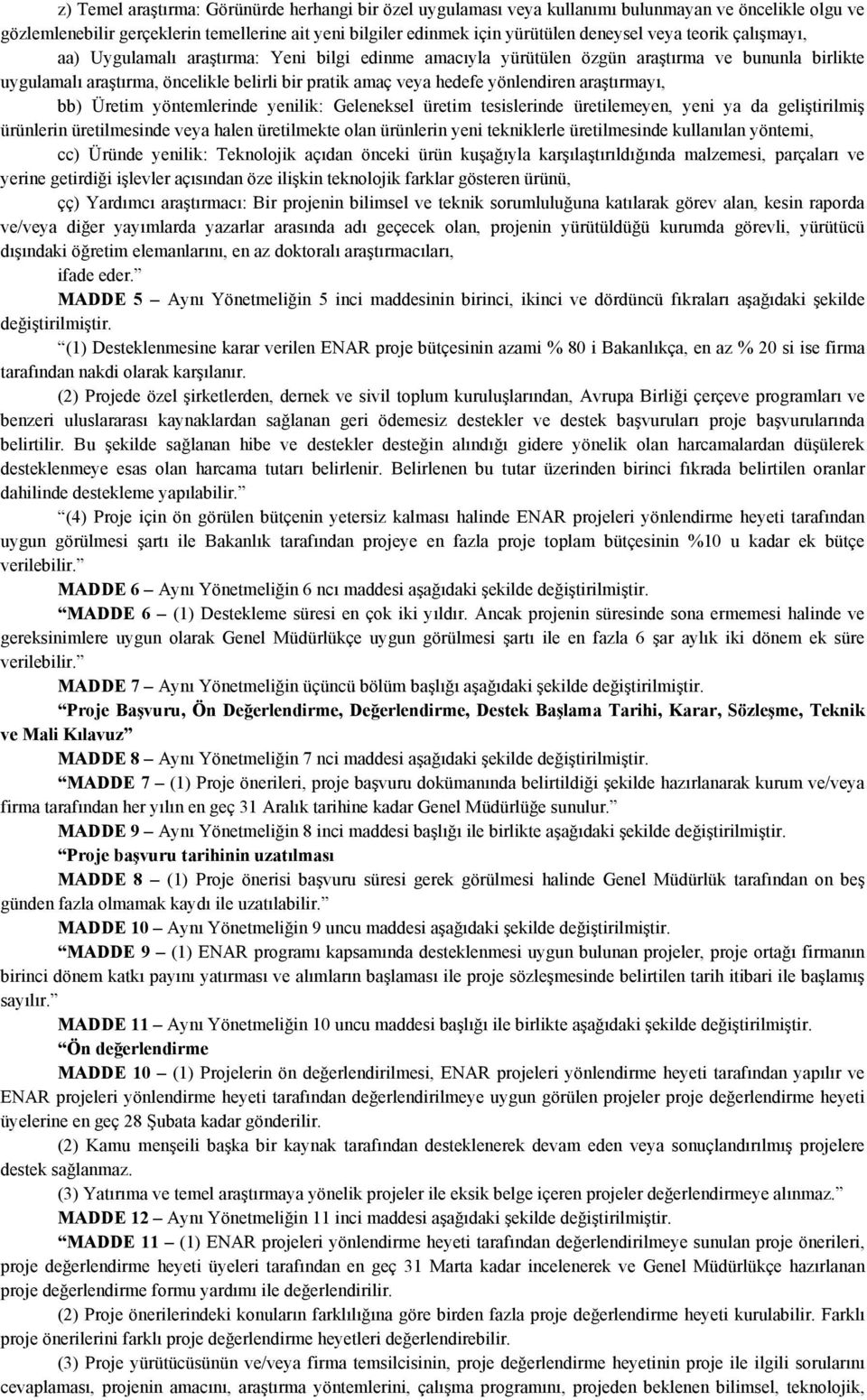 yönlendiren araştırmayı, bb) Üretim yöntemlerinde yenilik: Geleneksel üretim tesislerinde üretilemeyen, yeni ya da geliştirilmiş ürünlerin üretilmesinde veya halen üretilmekte olan ürünlerin yeni