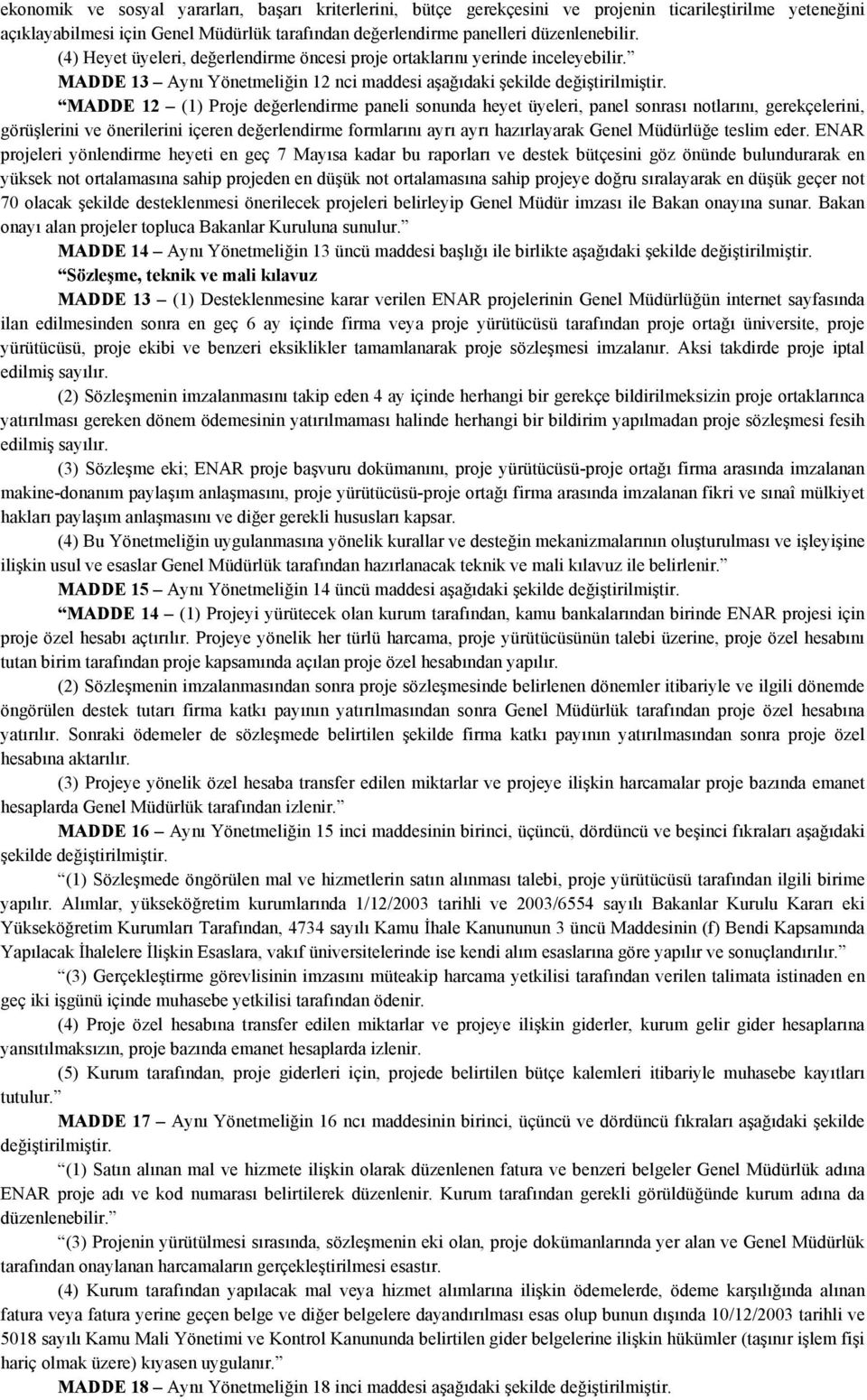 MADDE 13 Aynı Yönetmeliğin 12 nci maddesi aşağıdaki şekilde MADDE 12 (1) Proje değerlendirme paneli sonunda heyet üyeleri, panel sonrası notlarını, gerekçelerini, görüşlerini ve önerilerini içeren