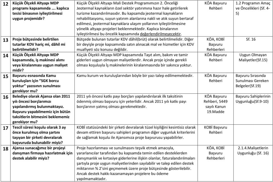 16 Belediye olarak Ajansa olan 2011 yılı öncesi borçlarımızı yapılandırmış bulunmaktayız. Başvuru yapabilmemiz için bütün taksitlerin bitmesini beklememiz gerekiyor mu?