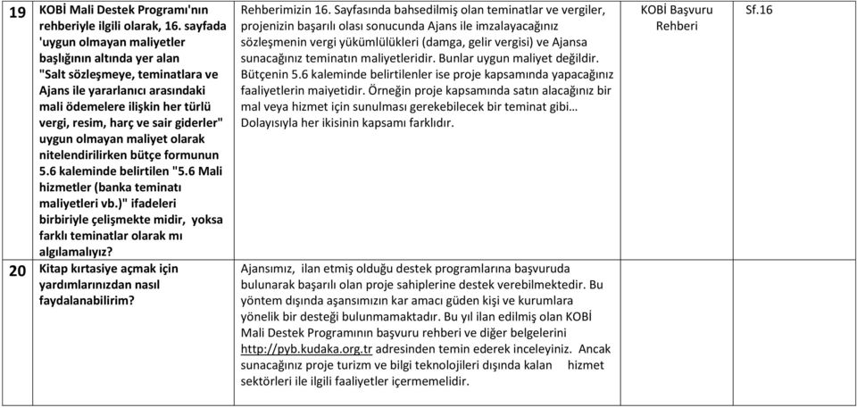 uygun olmayan maliyet olarak nitelendirilirken bütçe formunun 5.6 kaleminde belirtilen "5.6 Mali hizmetler (banka teminatı maliyetleri vb.