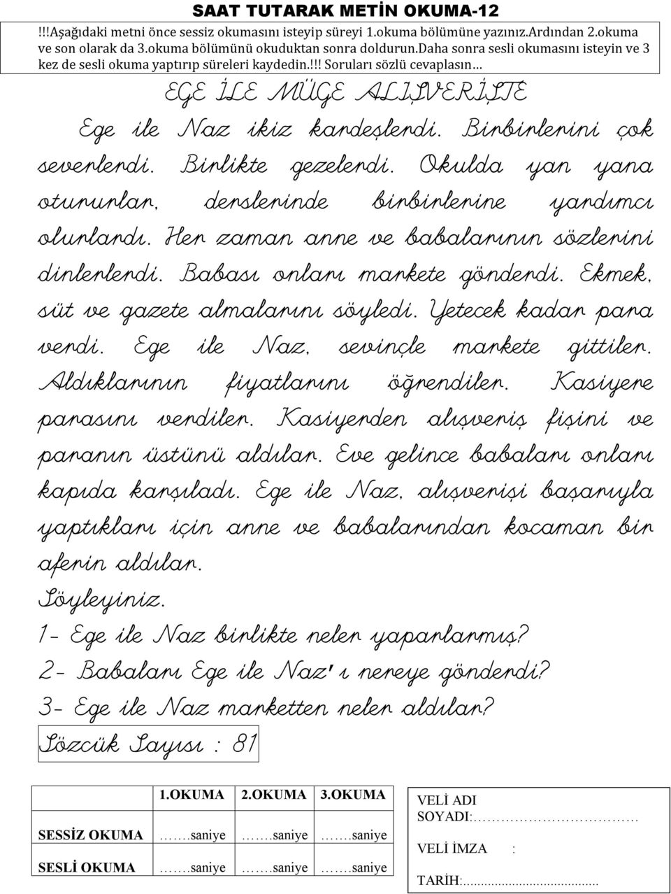 Yetecek kadar para verdi. Ege ile Naz, sevinçle markete gittiler. Aldıklarının fiyatlarını öğrendiler. Kasiyere parasını verdiler. Kasiyerden alışveriş fişini ve paranın üstünü aldılar.