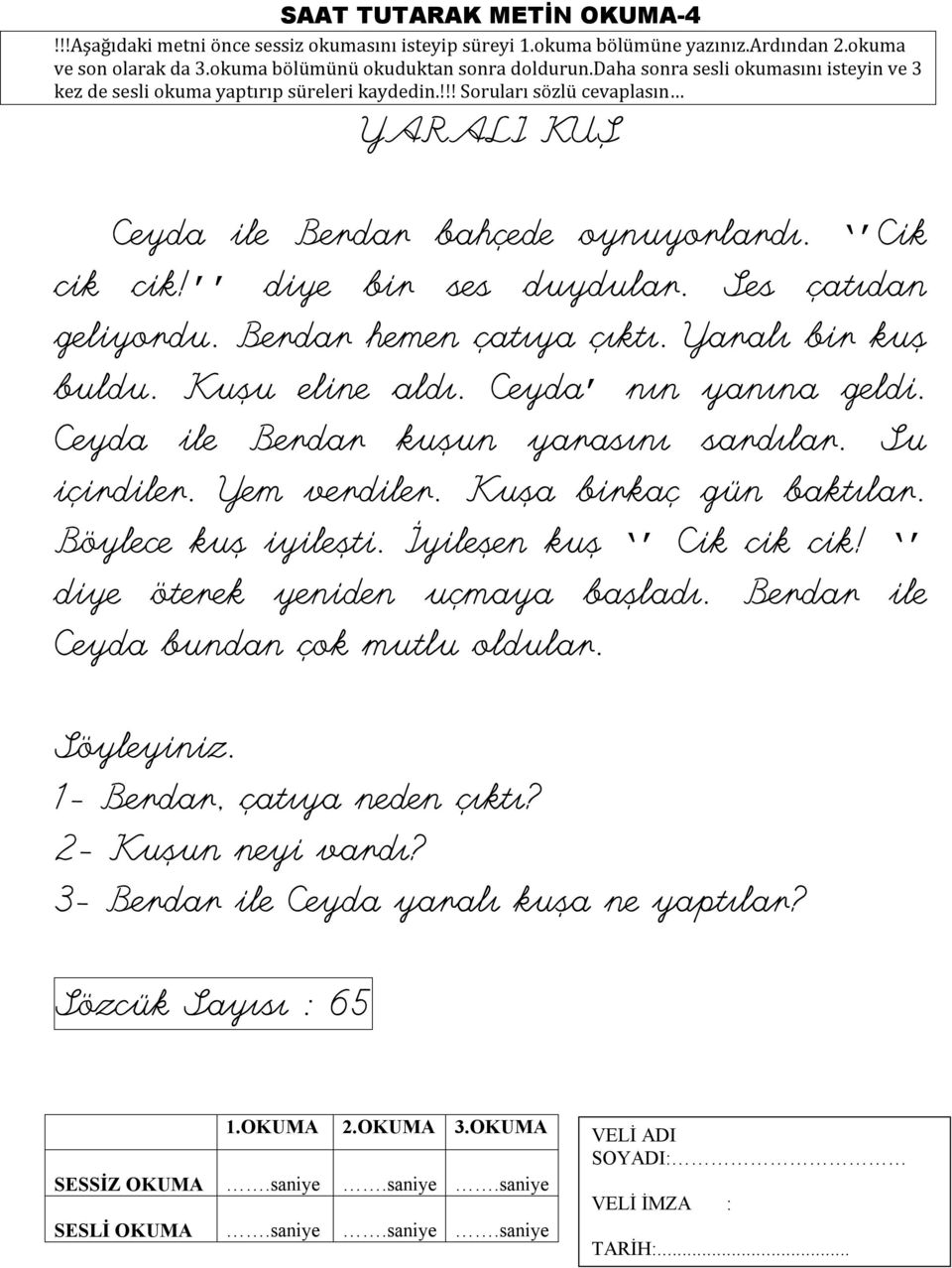 Su içirdiler. Yem verdiler. Kuşa birkaç gün baktılar. Böylece kuş iyileşti. İyileşen kuş Cik cik cik! diye öterek yeniden uçmaya başladı.