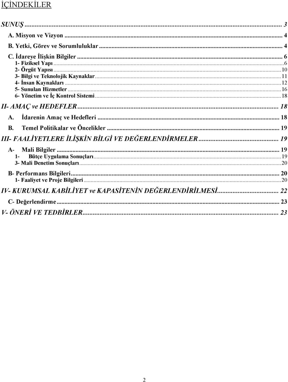 Đdarenin Amaç ve Hedefleri... 18 B. Temel Politikalar ve Öncelikler... 19 III- FAALĐYETLERE ĐLĐŞKĐN BĐLGĐ VE DEĞERLENDĐRMELER... 19 A- Mali Bilgiler... 19 1- Bütçe Uygulama Sonuçları.