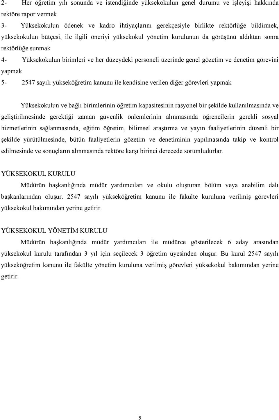 gözetim ve denetim görevini yapmak 5-2547 sayılı yükseköğretim kanunu ile kendisine verilen diğer görevleri yapmak Yüksekokulun ve bağlı birimlerinin öğretim kapasitesinin rasyonel bir şekilde