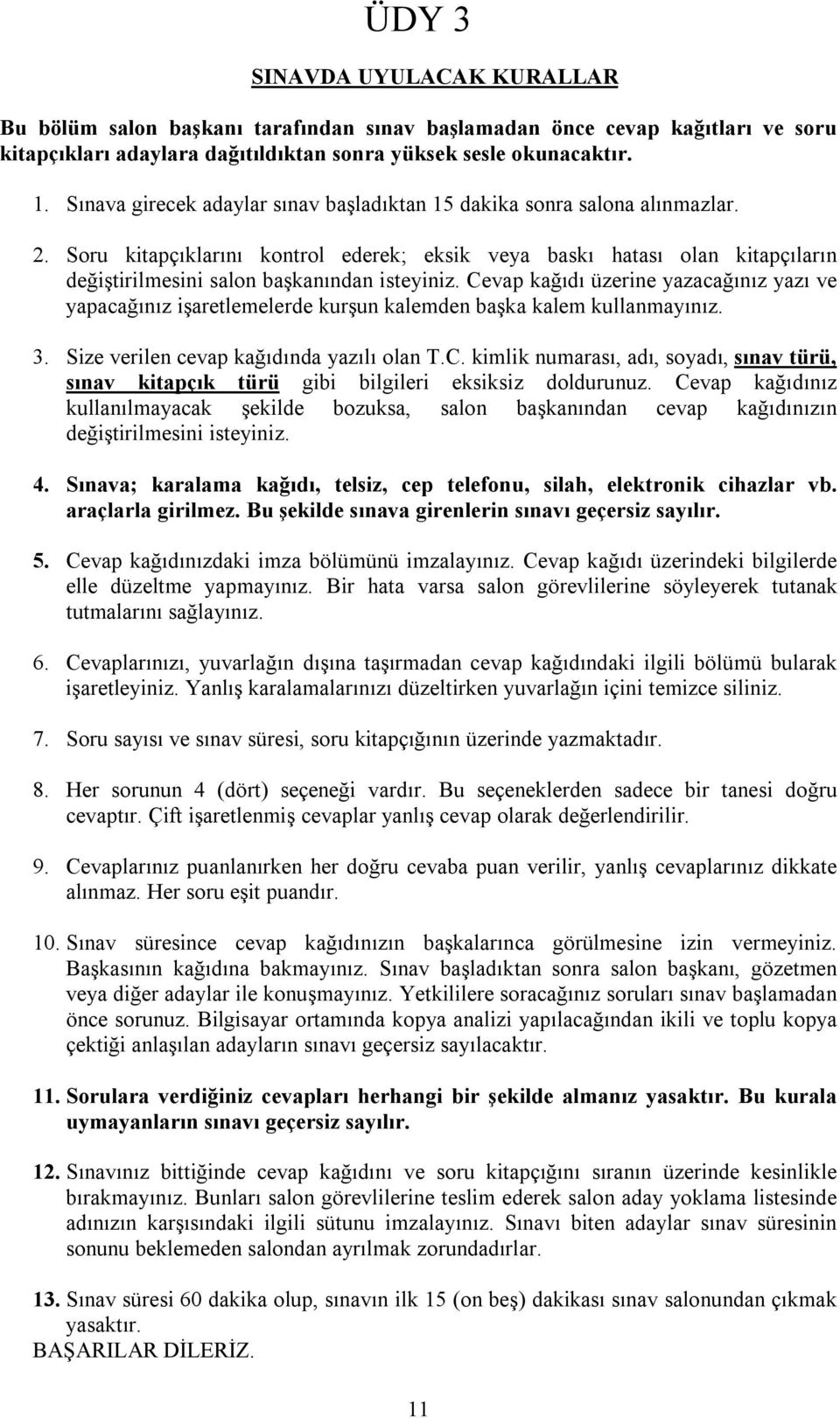 Soru kitapçıklarını kontrol ederek; eksik veya baskı hatası olan kitapçıların değiştirilmesini salon başkanından isteyiniz.