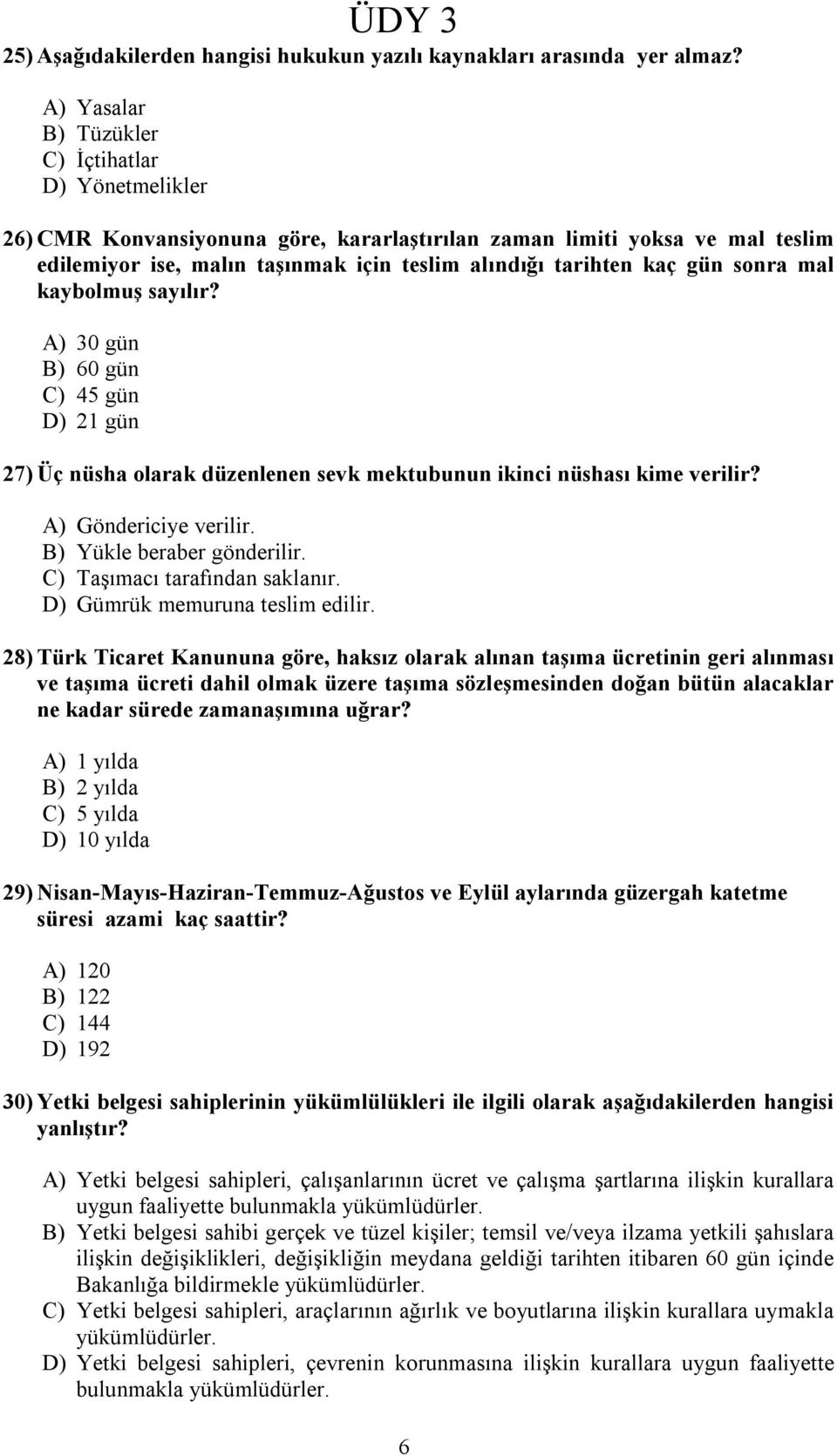 gün sonra mal kaybolmuş sayılır? A) 30 gün B) 60 gün C) 45 gün D) 21 gün 27) Üç nüsha olarak düzenlenen sevk mektubunun ikinci nüshası kime verilir? A) Göndericiye verilir.