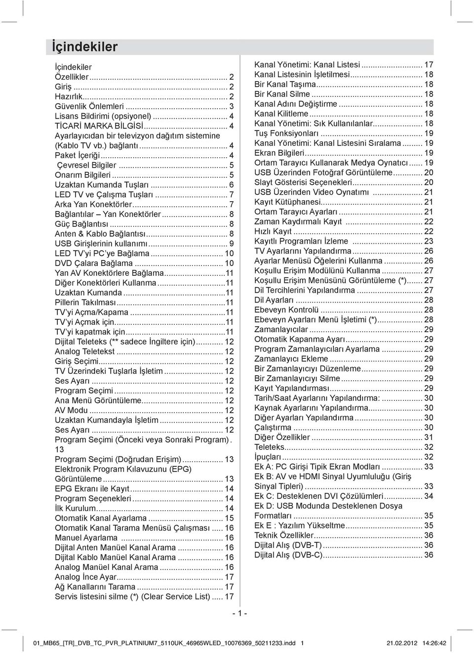 .. 7 Arka Yan Konektörler... 7 Bağlantılar Yan Konektörler... 8 Güç Bağlantısı... 8 Anten & Kablo Bağlantısı... 8 USB Girişlerinin kullanımı... 9 LED TV yi PC ye Bağlama... 10 DVD Çalara Bağlama.