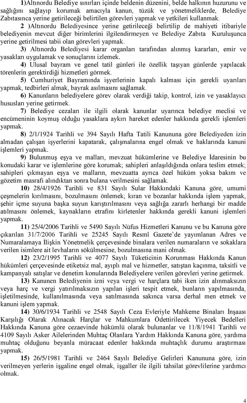 2 )Altınordu Belediyesince yerine getirileceği belirtilip de mahiyeti itibariyle belediyenin mevcut diğer birimlerini ilgilendirmeyen ve Belediye Zabıta Kuruluşunca yerine getirilmesi tabii olan