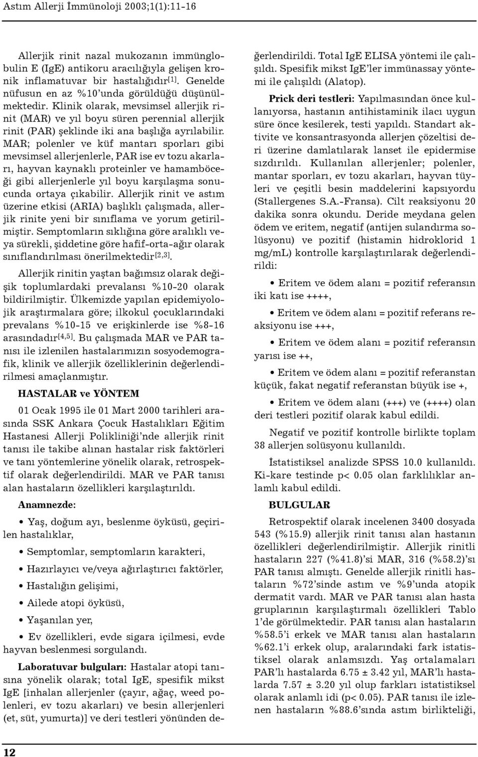 MAR; polenler ve küf mantar sporlar gibi mevsimsel allerjenlerle, PAR ise ev tozu akarlar, hayvan kaynakl proteinler ve hamamböce- i gibi allerjenlerle y l boyu karfl laflma sonucunda ortaya ç