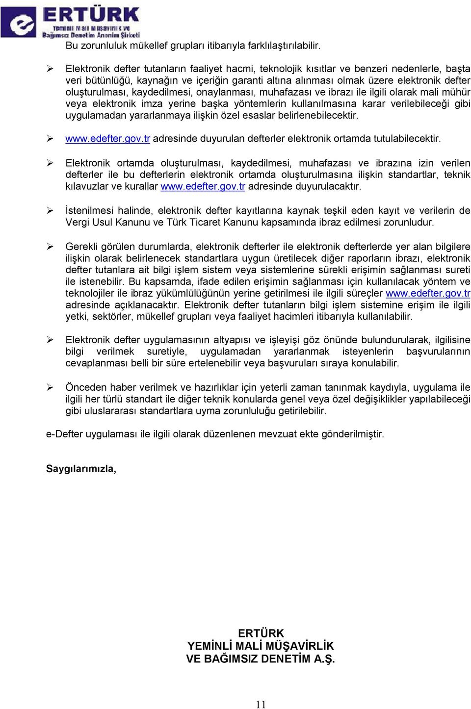 kaydedilmesi, onaylanması, muhafazası ve ibrazı ile ilgili olarak mali mühür veya elektronik imza yerine başka yöntemlerin kullanılmasına karar verilebileceği gibi uygulamadan yararlanmaya ilişkin