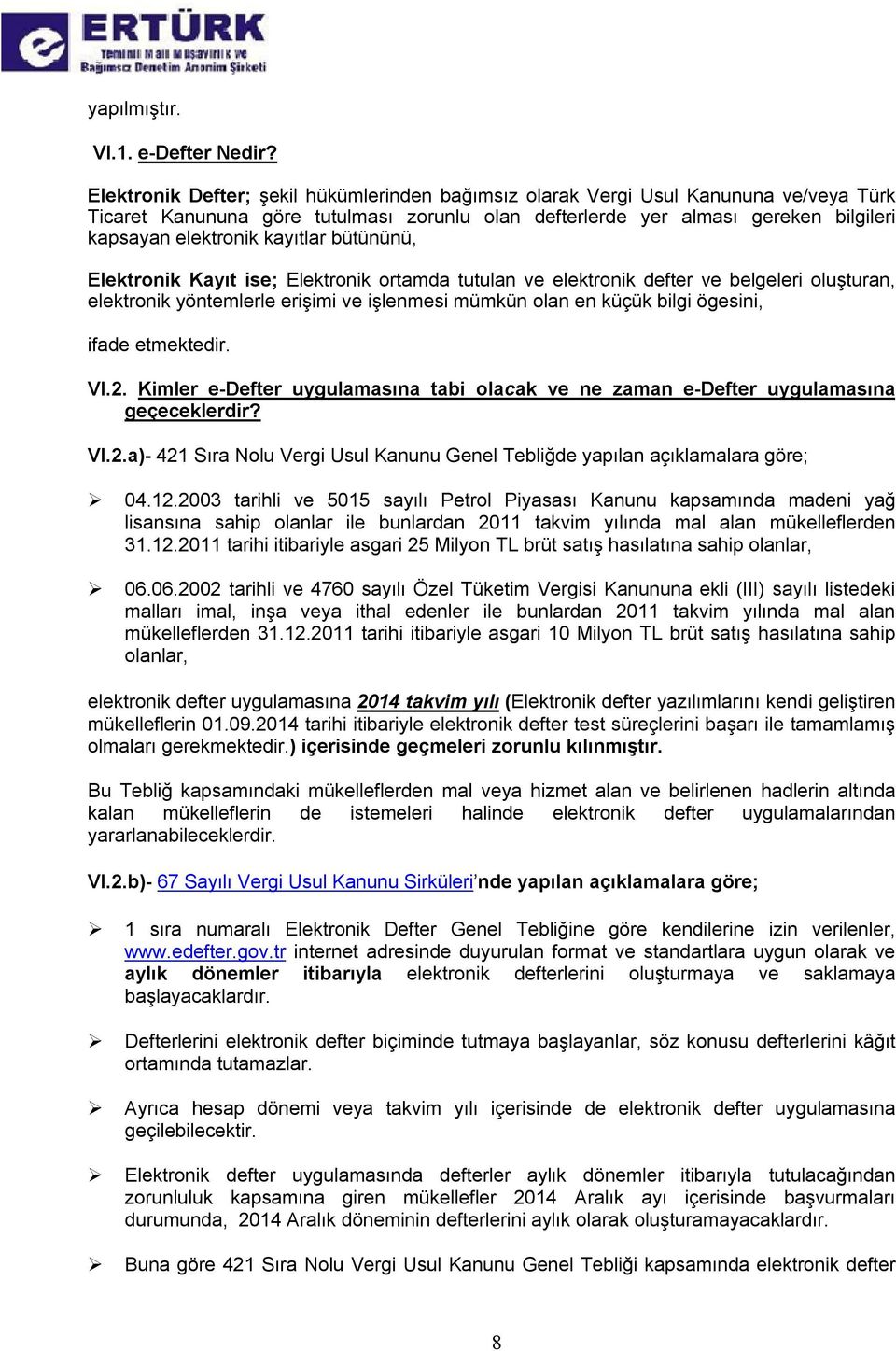 kayıtlar bütününü, Elektronik Kayıt ise; Elektronik ortamda tutulan ve elektronik defter ve belgeleri oluşturan, elektronik yöntemlerle erişimi ve işlenmesi mümkün olan en küçük bilgi ögesini, ifade