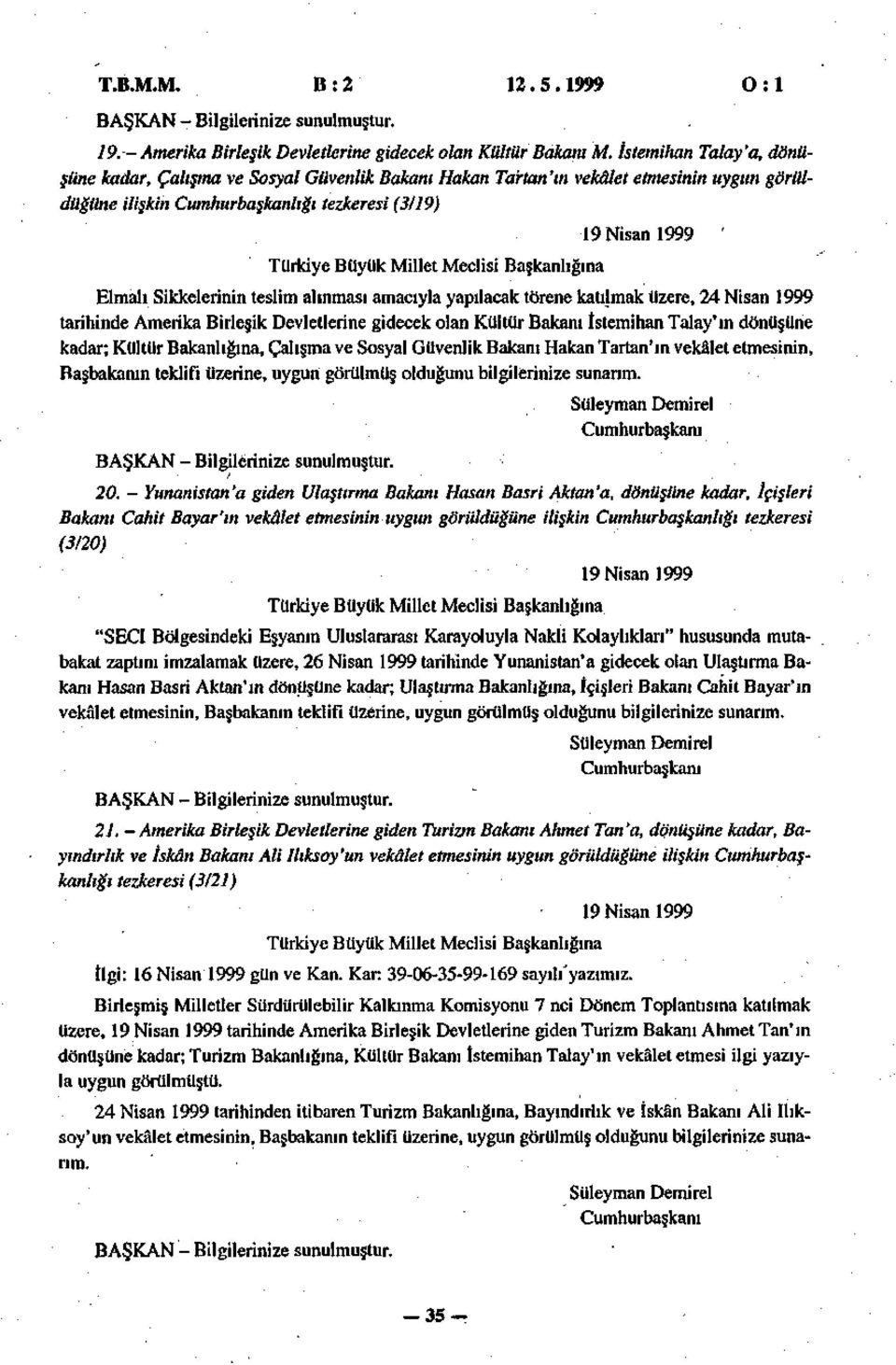 teslim alınması amacıyla yapılacak törene katılmak üzere, 24 Nisan 1999 tarihinde Amerika Birleşik Devletlerine gidecek olan Kültür Bakanı Istemihan Talay'ın dönüşüne kadar; Kültür Bakanlığına,