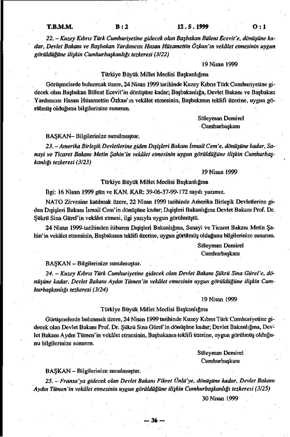 Cumhurbaşkanlığı tezkeresi (3/22) 19 Nisan 1999 Görüşmelerde bulunmak üzere, 24 Nisan 1999 tarihinde Kuzey Kıbrıs Türk Cumhuriyetine gidecek olan Başbakan Bülent Ecevit'in dönüşüne kadar;