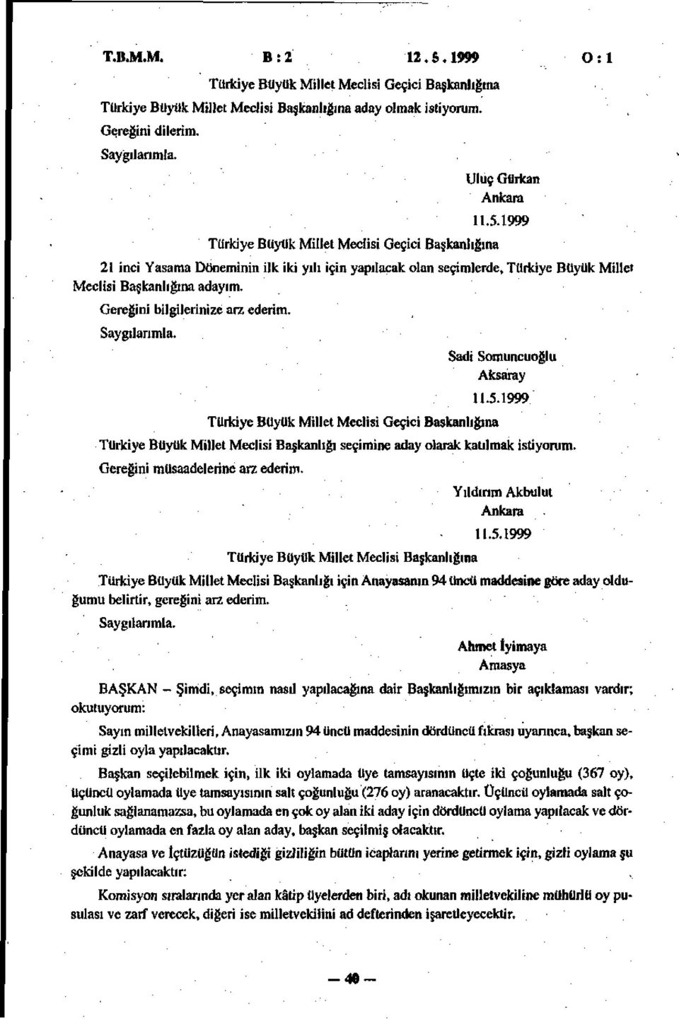 Türkiye Büyük Millet Meclisi Geçici Başkanlığına Sadi Somuncuoğlu Aksaray 11.5.1999 Türkiye Büyük Millet Meclisi Başkanlığı seçimine aday olarak katılmak istiyorum. Gereğini müsaadelerine arz ederim.