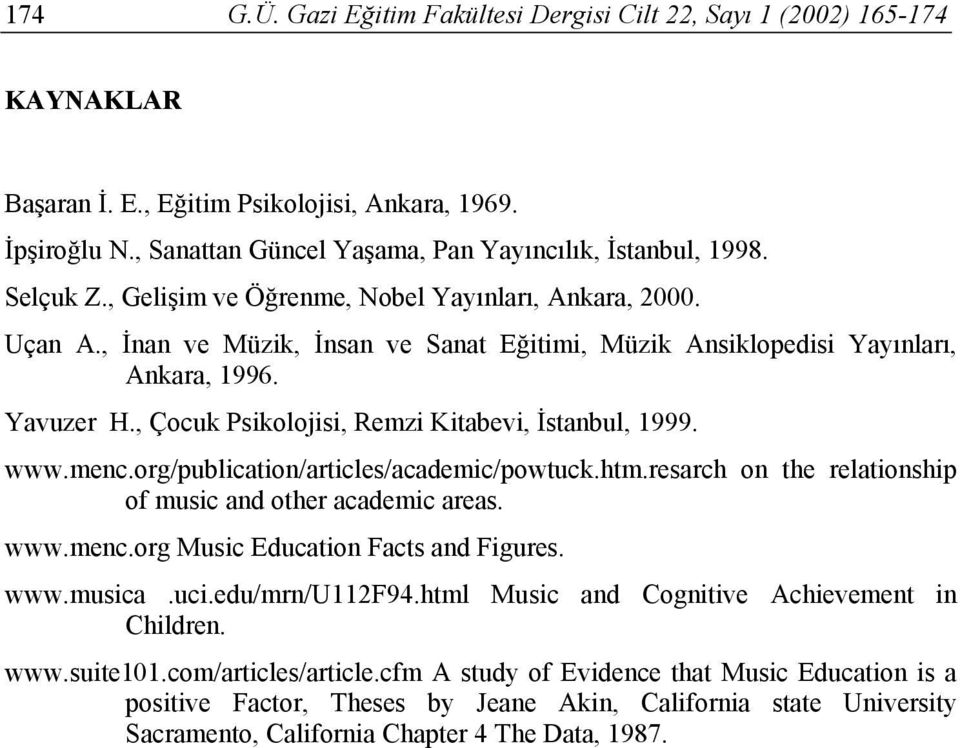 , Çocuk Psikolojisi, Remzi Kitabevi, İstanbul, 1999. www.menc.org/publication/articles/academic/powtuck.htm.resarch on the relationship of music and other academic areas. www.menc.org Music Education Facts and Figures.