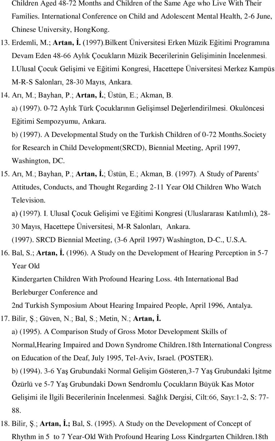 Ulusal Çocuk Gelişimi ve Eğitimi Kongresi, Hacettepe Üniversitesi Merkez Kampüs M-R-S Salonları, 28-30 Mayıs, Ankara. 14. Arı, M.; Bayhan, P.; Artan, Ġ.; Üstün, E.; Akman, B. a) (1997).