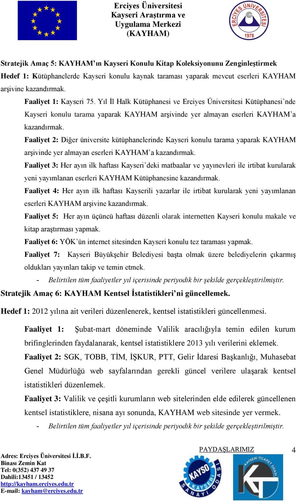 Faaliyet 2: Diğer üniversite kütüphanelerinde Kayseri konulu tarama yaparak KAYHAM arşivinde yer almayan eserleri KAYHAM a kazandırmak.