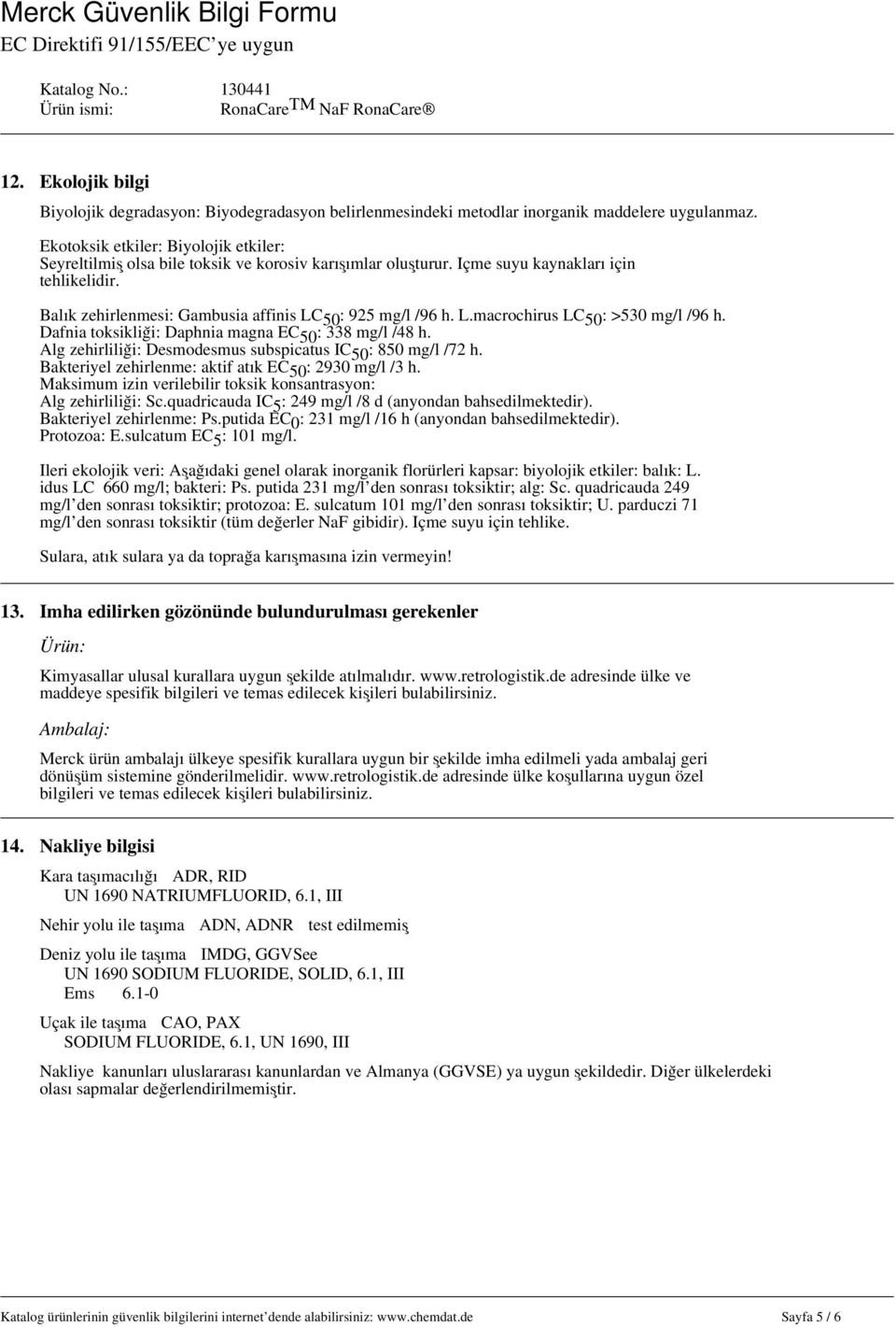 Balık zehirlenmesi: Gambusia affinis LC 50 : 925 mg/l /96 h. L.macrochirus LC 50 : >530 mg/l /96 h. Dafnia toksikliği: Daphnia magna EC 50 : 338 mg/l /48 h.
