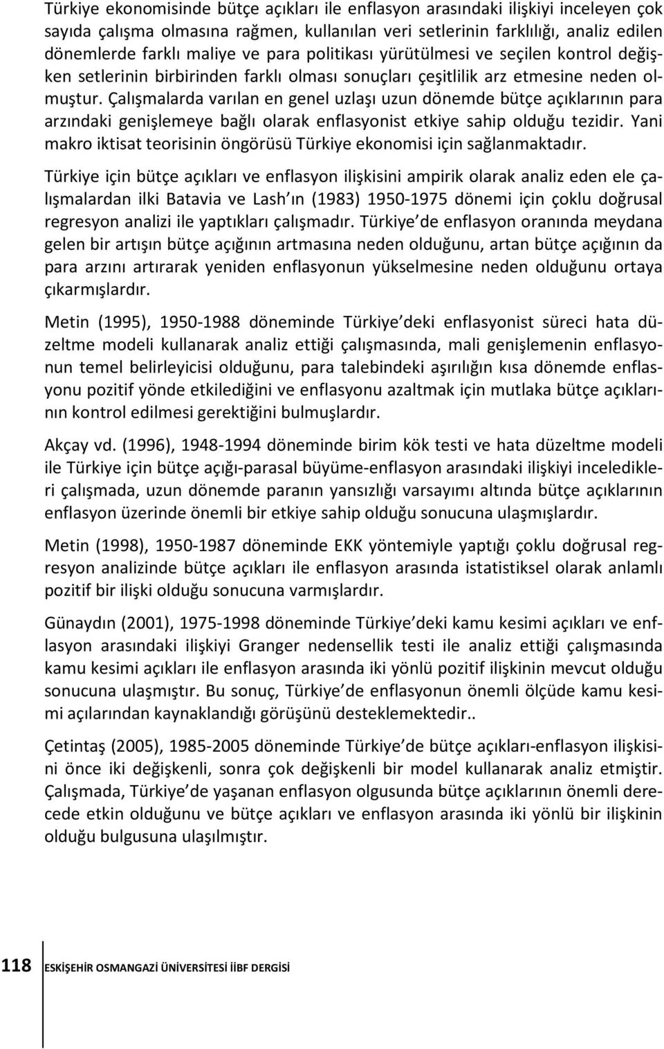 Çalışmalarda varılan en genel uzlaşı uzun dönemde bütçe açıklarının para arzındaki genişlemeye bağlı olarak enflasyonist etkiye sahip olduğu tezidir.