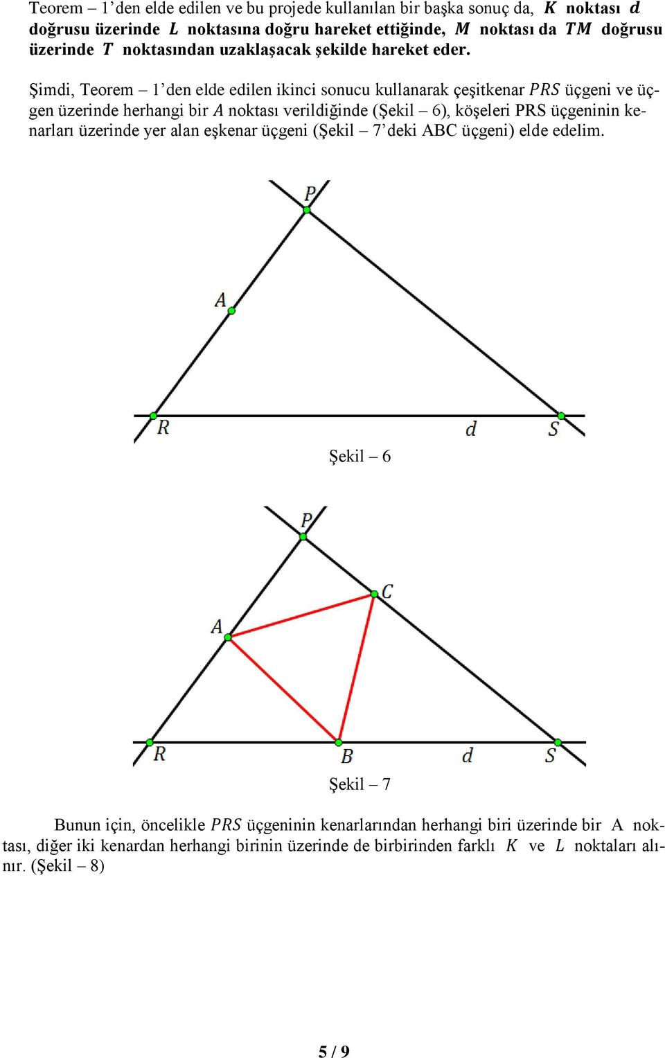 Şimdi, Teorem 1 den elde edilen ikinci sonucu kullanarak çeşitkenar üçgeni ve üçgen üzerinde herhangi bir noktası verildiğinde (Şekil 6), köşeleri PRS üçgeninin